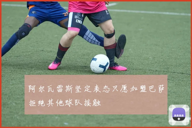 阿尔瓦雷斯坚定表态只愿加盟巴萨拒绝其他球队接触
