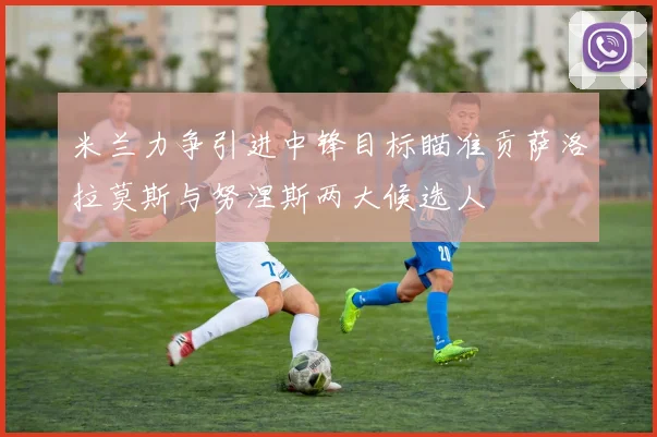 米兰力争引进中锋目标瞄准贡萨洛拉莫斯与努涅斯两大候选人