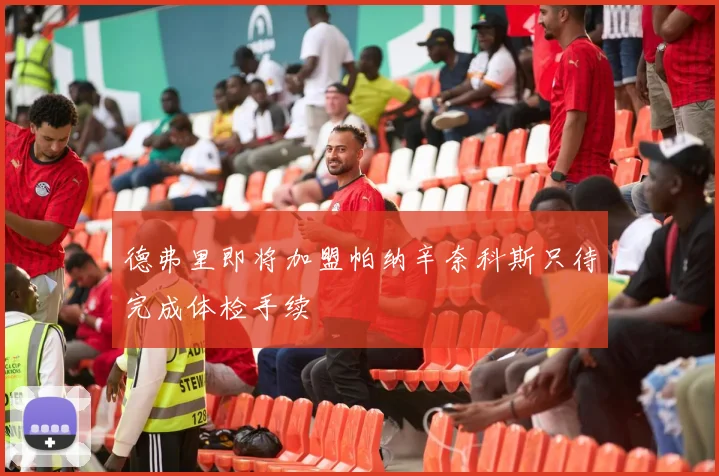 德弗里即将加盟帕纳辛奈科斯只待完成体检手续